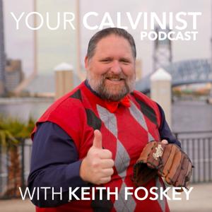 Your Calvinist Podcast with Keith Foskey by Keith Foskey