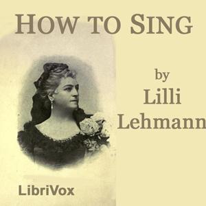 How to Sing (Meine Gesangskunst) by Lilli Lehmann (1848 - 1929)