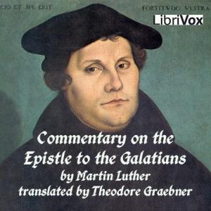 Commentary on St. Paul's Epistle to the Galatians by Martin Luther (1483 - 1546) by LibriVox