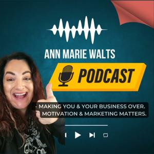 Ann Marie Walts - Making You & Your Business Over. Motivation & Marketing Matters.
