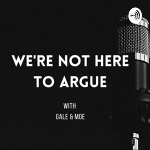 We’re Not Here to Argue