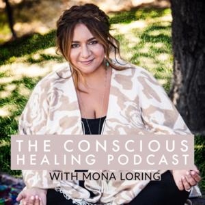 The Conscious Healing Podcast with Mona Loring