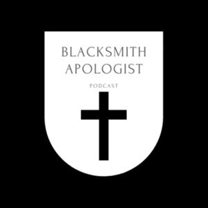 The Blacksmith Apologist Podcast