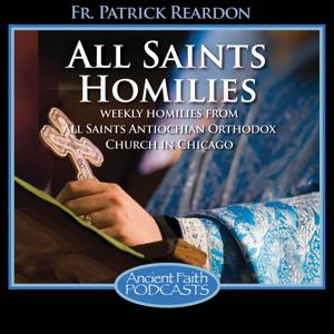 All Saints Homilies by Fr. Patrick Henry Reardon, and Ancient Faith Ministries