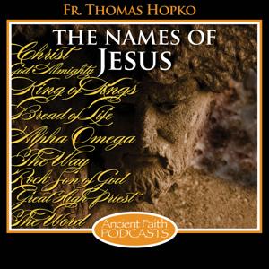 The Names of Jesus by Fr. Thomas Hopko, and Ancient Faith Ministries