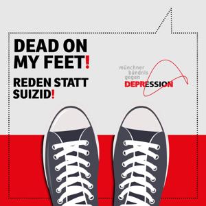 Dead on my Feet. Reden statt Suizid! by Münchner Bündnis gegen Depressionen