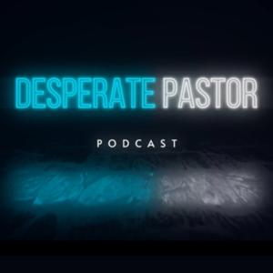 Desperate Pastor Podcast