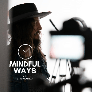 Mindful Ways with Chad McMillan