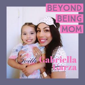 Beyond Being Mom with Gabriella Garza