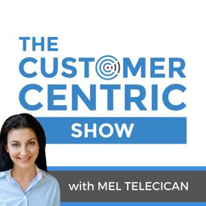 The Customer-Centric Show with Mel Telecican | More Customers, Profits and Freedom in Business.