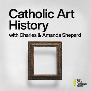 Catholic Art History - With Charles and Amanda Shepard - The Kyle Heimann Show