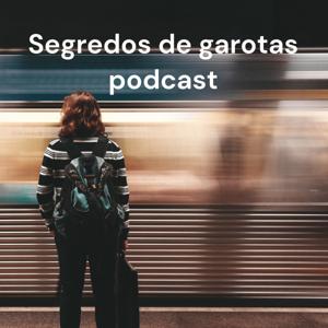 Segredos de garotas podcast - A incrível arte de ser mais uma.