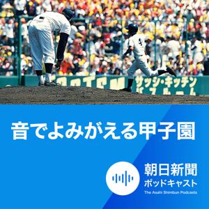 朝日新聞　音でよみがえる甲子園 by 朝日新聞ポッドキャスト