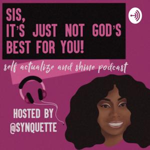 “Sis, it’s just not God’s best for you!” Self- actualize and shine