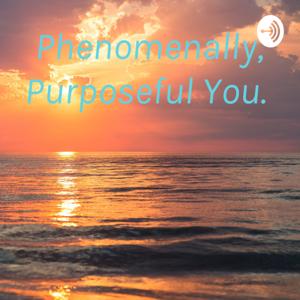 Phenomenally, Purposeful You.