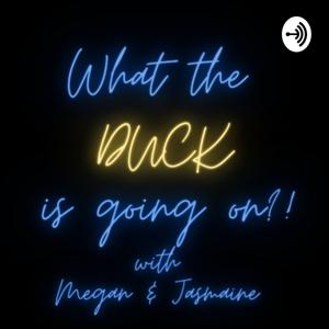 What the DUCK is going on?! with Megan & Jasmaine