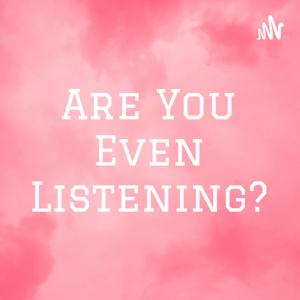 Are You Even Listening?