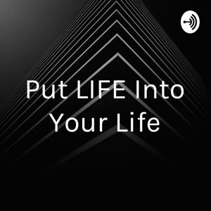 Put LIFE Into Your Life