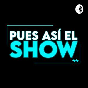 PUES ASÍ EL SHOW