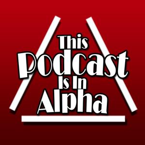 This Podcast Is In Alpha