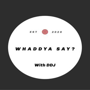 Whaddya Say With DDJ