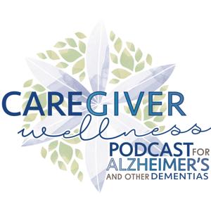 Caregiver Wellness Podcast For Alzheimer's And Other Dementias by Melissa Wilkinson