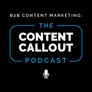 B2B Content Marketing: The Content Callout Podcast