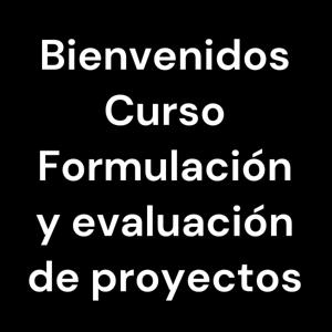 Bienvenidos Curso Formulación y evaluación de proyectos