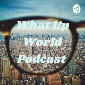 What Up World Podcast