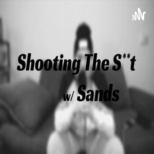 Shooting The S**t w/ Sands