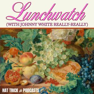 Lunchwatch - With Johnny White Really Really by Hat Trick Podcasts