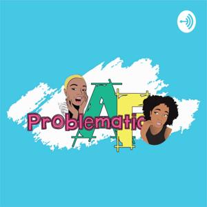 PROBLEMATIC AF
