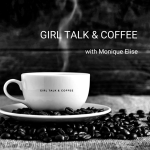 Girl Talk & Coffee with Monique Elise