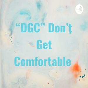 “DGC” Don’t Get Comfortable