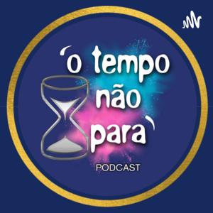 O Tempo Não Para Podcast