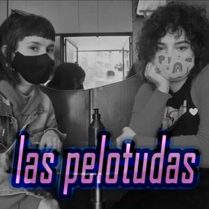 Las Pelotudas, el Podcast