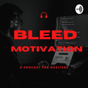 Bleed Motivation- Podcast for Hustlers