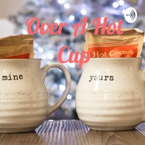 Over A Hot Cup