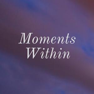 Moments Within