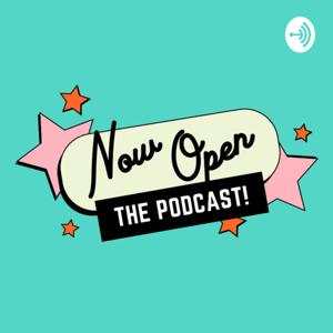 Now Open: The Podcast!