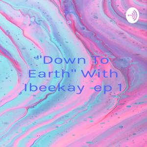 ♥️💃"Down To Earth" With Ibeekay 🤗 ep 1