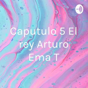 Caputulo 5 El rey Arturo Ema T