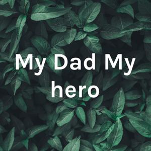 My Dad My hero