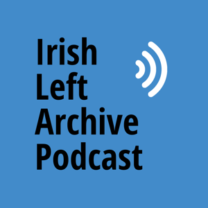 Irish Left Archive Podcast