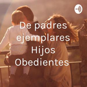 De padres ejemplares Hijos Obedientes