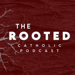 The Rooted Catholic Podcast