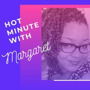 Hot Minute with Margaret