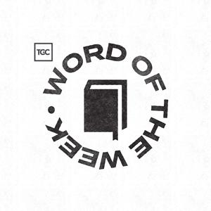 Word Of The Week by The Gospel Coalition