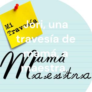 Jori, una travesía de mamá, a maestra de mis hijos, a mujer en mi propio tiempo.