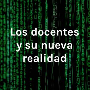 Los docentes y su nueva realidad